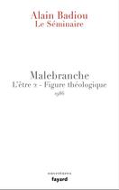 Couverture du livre « Le séminaire ; Malebranche ; l'être 2 ; figure théologique, 1986 » de Alain Badiou aux éditions Fayard