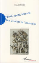 Couverture du livre « Liberté, égalité, fraternité dans la société de l'information » de Michel Arnaud aux éditions L'harmattan