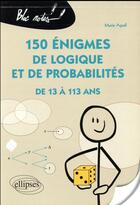 Couverture du livre « 150 enigmes de logique et de probabilites de 13 a 113 ans » de Marie Agrell aux éditions Ellipses