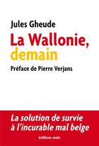 Couverture du livre « La Wallonie, demain ; la solution de survie à l'incurable mal belge » de Jules Gheude aux éditions Parole Et Silence