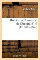 Couverture du livre « Histoire du consulat et de l'empire. t 19 (ed.1845-1862) » de Adolphe Thiers aux éditions Hachette Bnf