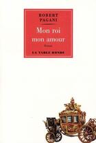 Couverture du livre « Mon roi, mon amour » de Robert Pagani aux éditions Table Ronde
