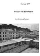 Couverture du livre « Prison des baumettes - la memoire de l'ombre » de Bernard Levy aux éditions Books On Demand