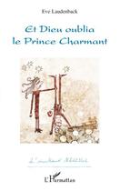 Couverture du livre « Et dieu oublia le prince charmant » de Eve Laudenback aux éditions Editions L'harmattan