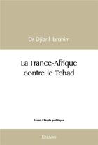 Couverture du livre « La france afrique contre le tchad » de Ibrahim Dr Djibril aux éditions Edilivre