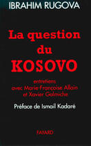 Couverture du livre « La question du Kosovo ; entretiens avec Marie-Françoise Allain et Xavier Galmichin » de Ibrahim Rugova aux éditions Fayard