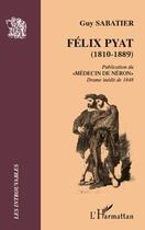 Couverture du livre « Félix Pyat (1810-1889) ; publication du medécin de Néron ; drame inédit de 1848 » de Guy Sabatier aux éditions L'harmattan