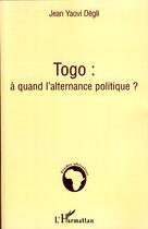 Couverture du livre « Togo ; à quand l'alternance politique ? » de Jean Yaovi Degli aux éditions Editions L'harmattan