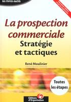Couverture du livre « Prospection commerciale. strategie et tactiques. leslivres outils » de Rene Moulinier aux éditions Organisation