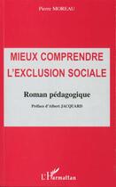 Couverture du livre « Mieux comprendre l'exclusion sociale ; roman pédagogique » de Pierre Moreau aux éditions L'harmattan