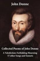 Couverture du livre « Collected Poems of John Donne - A Valediction: Forbidding Mourning + 57 other Songs and Sonnets » de John Donne aux éditions E-artnow