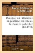 Couverture du livre « Dialogues sur l'eloquence en general et sur celle de la chaire en particulier (ed.1850) » de Fenelon Francois aux éditions Hachette Bnf