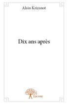 Couverture du livre « Dix ans après » de Alain Krizanot aux éditions Edilivre