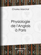 Couverture du livre « Physiologie de l'Anglais à Paris » de Charles Marchal aux éditions Bnf Collection Ebooks