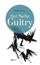 Couverture du livre « Sur Sacha Guitry ; suivi dde Harry Baur/Sacha Guitry » de Claude Gauteur aux éditions Lettmotif