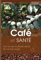 Couverture du livre « Les vertus santé du café ; vrai/faux sur cet aliment gourmand » de Astrid Nehlig aux éditions Edp Sciences