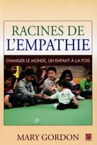 Couverture du livre « Racines de l'empathie ; changer le monde, un enfant à la fois » de Gordon Mary aux éditions Presses De L'universite De Laval