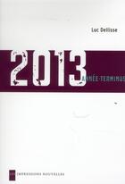Couverture du livre « 2013 année-terminus » de Luc Dellisse aux éditions Impressions Nouvelles