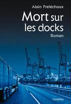 Couverture du livre « Mort sur les docks » de Alain Frelechoux aux éditions Cabedita