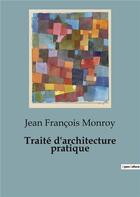 Couverture du livre « Traite d architecture pratique » de Monroy Jean Francois aux éditions Shs Editions