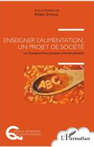 Couverture du livre « Enseigner l'alimentation un projet de société ; les enseignements pratiques interdisciplinaires » de Kilien Stengel aux éditions L'harmattan
