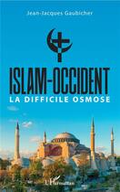 Couverture du livre « Islam-Occident : La difficile osmose » de Jean-Jacques Gaubicher aux éditions L'harmattan