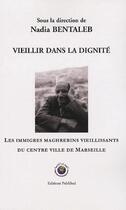 Couverture du livre « Vieillir dans la dignité ; les immigrés maghrebins vieillissants du centre ville de Marseille » de Nadia Bentaleb aux éditions Publisud