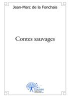 Couverture du livre « Contes sauvages » de Jean-Marc De La Fonchais aux éditions Editions Edilivre