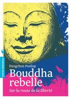 Couverture du livre « Bouddha rebelle ; sur la route de la liberté » de Dzogchen Ponlop aux éditions Marabout