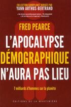 Couverture du livre « L'apocalypse démographique n'aura pas lieu ; 7 milliards d'hommes sur la planète » de Fred Pearce aux éditions La Martiniere