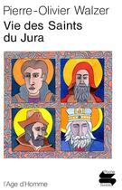 Couverture du livre « Vie Des Saints Du Jura » de Pierre-Olivier Walzer aux éditions L'age D'homme