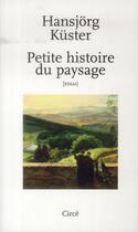 Couverture du livre « Petite histoire du paysage » de Hansjorg Kuster aux éditions Circe