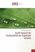 Couverture du livre « Cycle sexuel de l'aulacodine en captivite etroite » de Okon A J L. aux éditions Editions Universitaires Europeennes