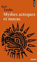 Couverture du livre « Mythes aztèques et mayas » de Karl Taube aux éditions Points