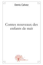 Couverture du livre « Contes nouveaux des enfants de nuit » de Denis Calvez aux éditions Edilivre
