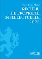 Couverture du livre « Recueil de propriété intellectuelle (édition 2022) » de Jean-Luc Putz aux éditions Larcier Luxembourg