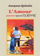 Couverture du livre « L'amour plus fort que la guerre » de Jacques Quintin aux éditions Le Lys Bleu