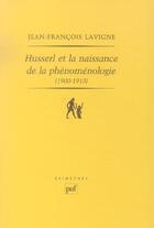 Couverture du livre « Husserl et la naissance de la phénoménologie, 1900-1913 » de Jean-Francois Lavigne aux éditions Puf