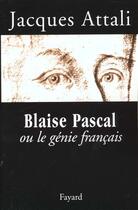 Couverture du livre « Blaise Pascal ou le génie français » de Jacques Attali aux éditions Fayard
