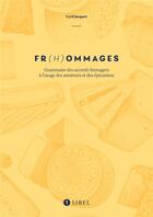 Couverture du livre « Fr(h)ommages : Grammaire des accords fromagers à l'usage des amateurs et des épicurieux » de Cyril Jacquot et Derek Holzer aux éditions Libel