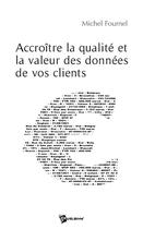 Couverture du livre « Accroître la qualité et la valeur des données de vos clients » de Michel Fournel aux éditions Publibook