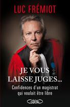 Couverture du livre « Je vous laisse juges... confidences d'un magistrat qui voulait être libre » de Luc Fremiot aux éditions Michel Lafon