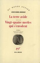 Couverture du livre « La terre avide ; vingt-quatre merles qui s'envolent » de Louis Brodsky aux éditions Gallimard