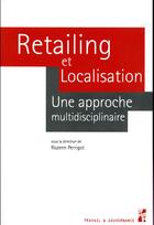 Couverture du livre « Retailing et localisation ; une approche multidisciplinaire » de Collectif et Rozenn Perrigot aux éditions Pu De Provence