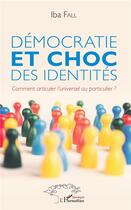 Couverture du livre « Démocratie et choc des identités ; comment articuler l'universel au particulier ? » de Iba Fall aux éditions L'harmattan