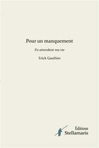 Couverture du livre « Pour un manquement en attendant ma vie » de Erick Gauthier aux éditions Stellamaris