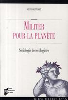 Couverture du livre « Militer pour la planète ; sociologie des écologistes » de Pur aux éditions Pu De Rennes