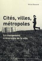 Couverture du livre « Cités, villes, métropoles ; le changement irréversible de la ville » de Michel Bassand aux éditions Ppur