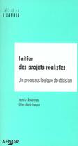 Couverture du livre « Initier des projets realistes un processus logique de decision » de Bissonnais J. (Le) aux éditions Afnor