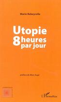 Couverture du livre « Utopie, 8 heures par jour » de Marie Rebeyrolle aux éditions Editions L'harmattan